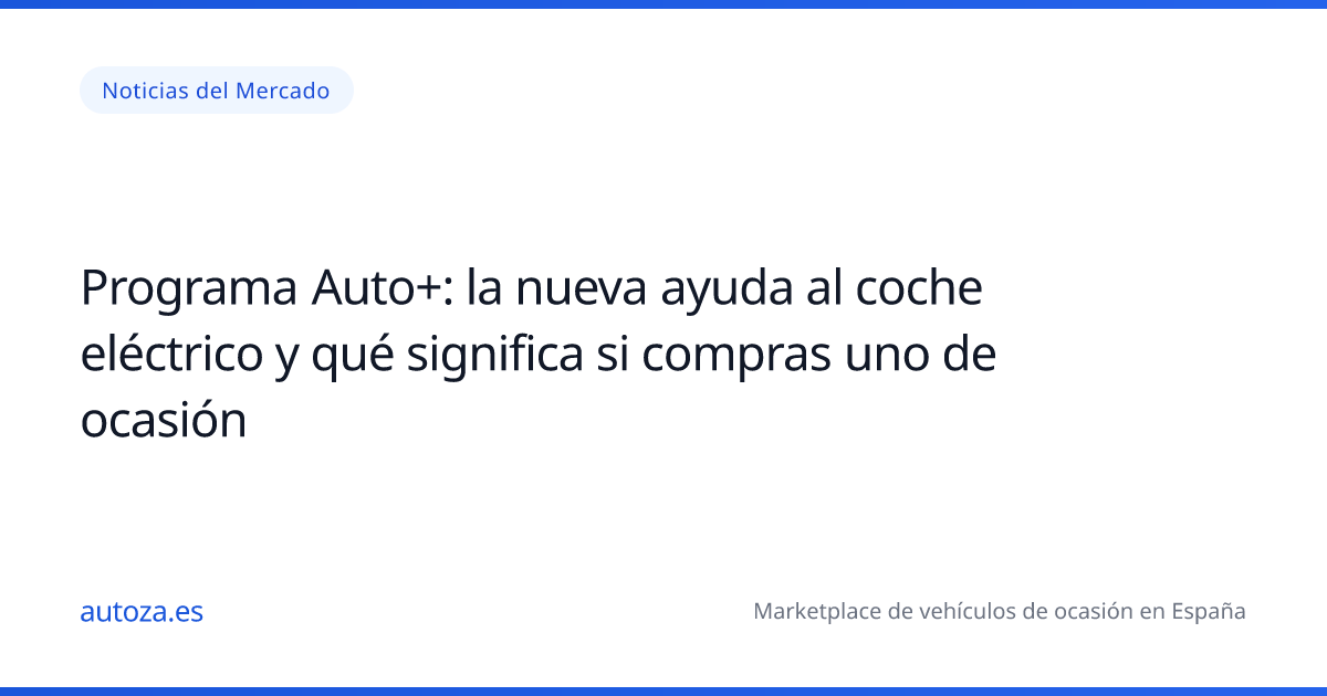 Programa Auto+: la nueva ayuda al coche eléctrico y qué significa si compras uno de ocasión