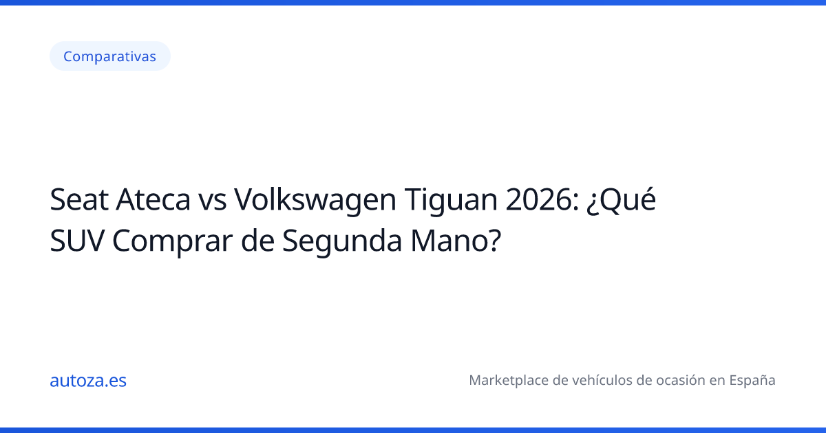 Seat Ateca vs Volkswagen Tiguan 2026: ¿Qué SUV Comprar de Segunda Mano?